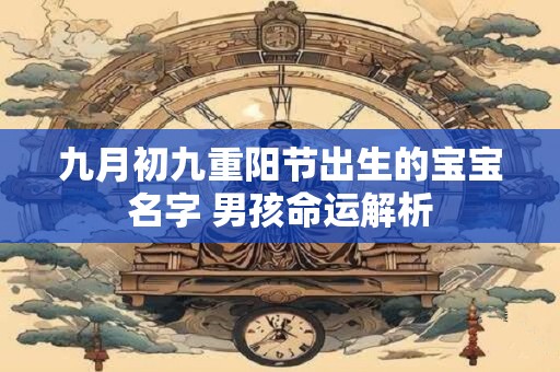 九月初九重阳节出生的宝宝名字 男孩命运解析