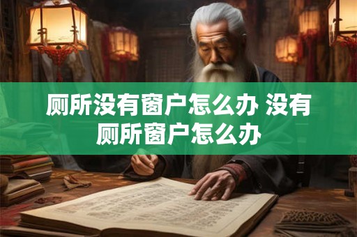 厕所没有窗户怎么办 没有厕所窗户怎么办