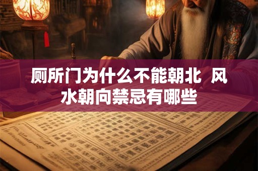 厕所门为什么不能朝北  风水朝向禁忌有哪些