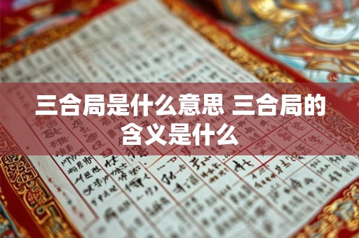 三合局是什么意思 三合局的含义是什么