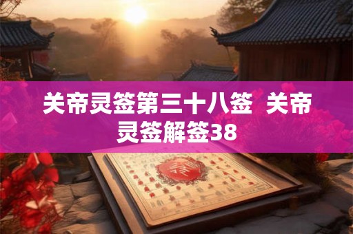 关帝灵签第三十八签  关帝灵签解签38