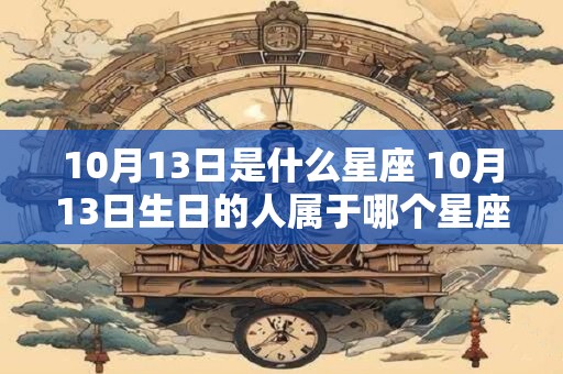 10月13日是什么星座 10月13日生日的人属于哪个星座