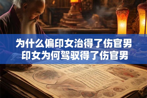 为什么偏印女治得了伤官男 印女为何驾驭得了伤官男
