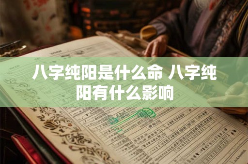 八字纯阳是什么命 八字纯阳有什么影响