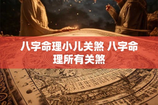 八字命理小儿关煞 八字命理所有关煞