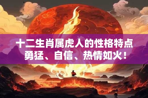 十二生肖属虎人的性格特点 勇猛、自信、热情如火！