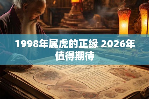 1998年属虎的正缘 2026年值得期待