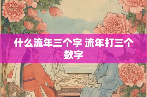 什么流年三个字 流年打三个数字