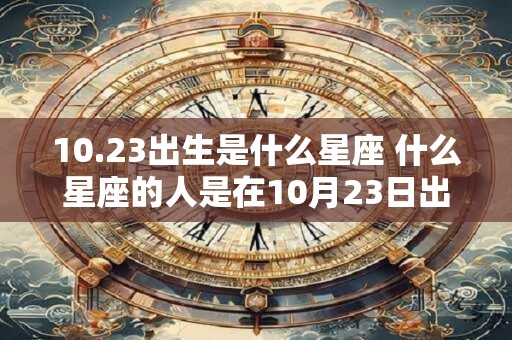 10.23出生是什么星座 什么星座的人是在10月23日出生的