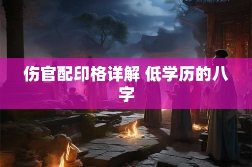 伤官配印格详解 低学历的八字