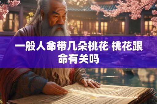 一般人命带几朵桃花 桃花跟命有关吗