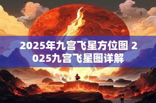 2025年九宫飞星方位图 2025九宫飞星图详解