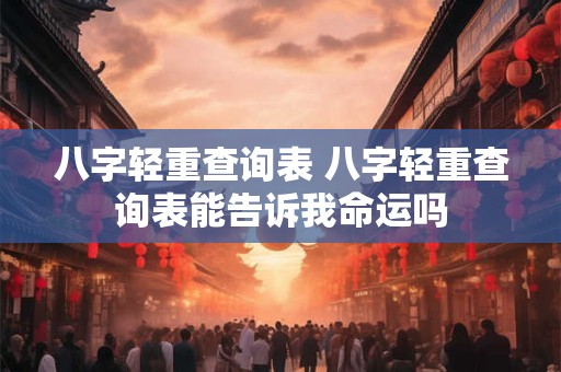 八字轻重查询表 八字轻重查询表能告诉我命运吗