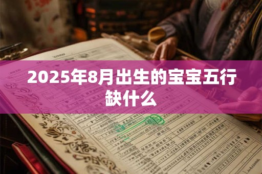 2025年8月出生的宝宝五行缺什么