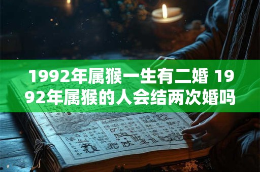 1992年属猴一生有二婚 1992年属猴的人会结两次婚吗