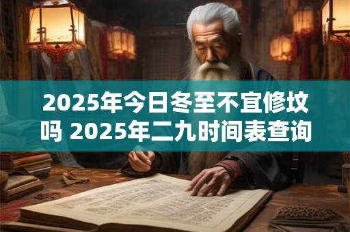 2026年今日冬至不宜修坟吗 2026年二九时间表查询