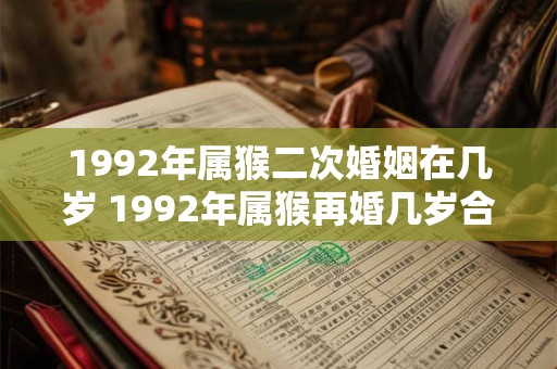 1992年属猴二次婚姻在几岁 1992年属猴再婚几岁合适