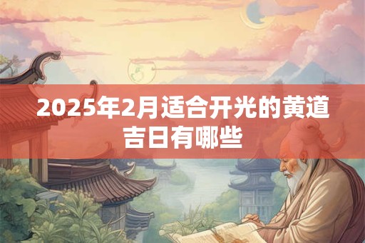 2026年2月适合开光的黄道吉日有哪些 2026年2月适合开光的黄道吉日有哪些
