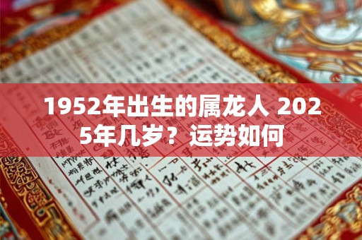 1952年出生的属龙人 2025年几岁？运势如何