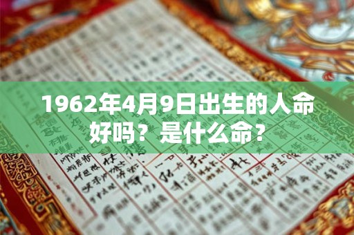 1962年4月9日出生的人命好吗？是什么命？