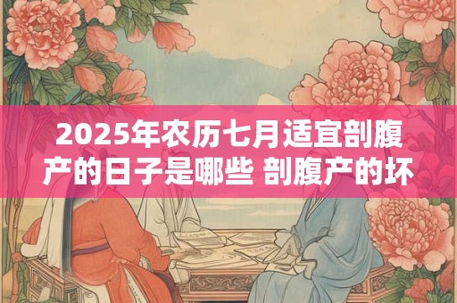 2025年农历七月适宜剖腹产的日子是哪些 剖腹产的坏处