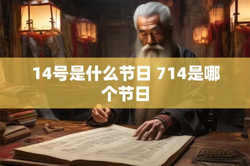 14号是什么节日 714是哪个节日