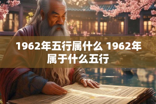 1962年五行属什么 1962年属于什么五行