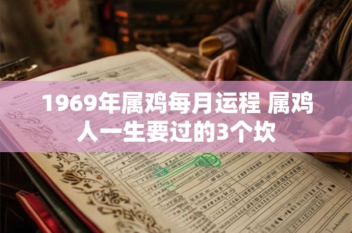 1969年属鸡每月运程 属鸡人一生要过的3个坎