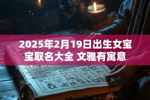 2025年2月19日出生女宝宝取名大全 文雅有寓意