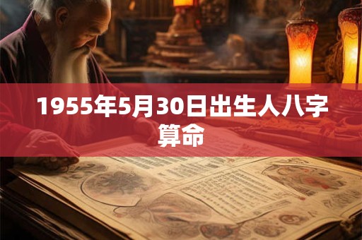 1955年5月30日出生人八字算命
