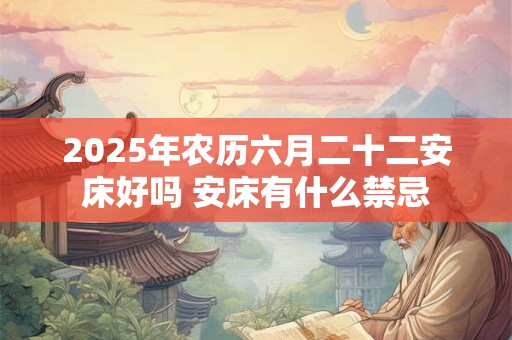 2026年农历六月二十二安床好吗 安床有什么禁忌