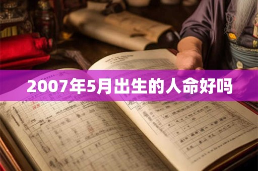 2007年5月出生的人命好吗