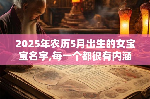 2025年农历5月出生的女宝宝名字,每一个都很有内涵 2025年农历5月出生的女宝宝名字,每一个都很有内涵