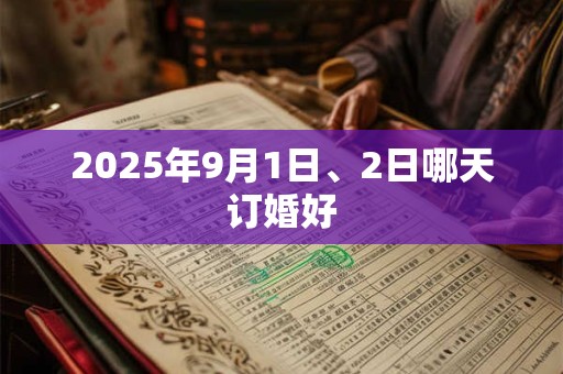2025年9月1日、2日哪天订婚好