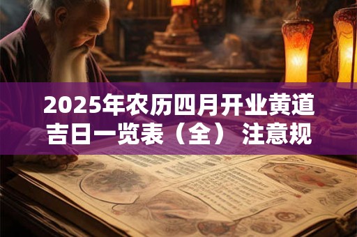 2025年农历四月开业黄道吉日一览表（全） 注意规避今日所冲