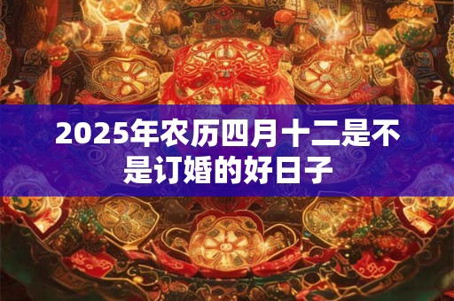 2026年农历四月十二是不是订婚的好日子