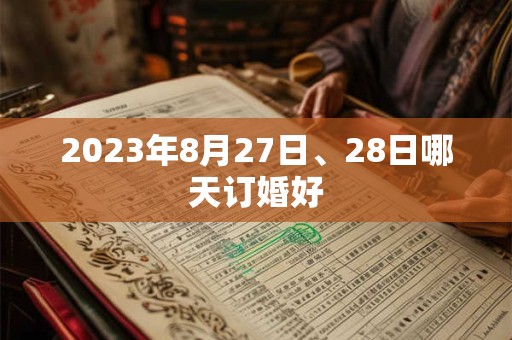 2023年8月27日、28日哪天订婚好