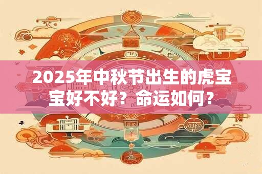 2026年中秋节出生的虎宝宝好不好？命运如何？