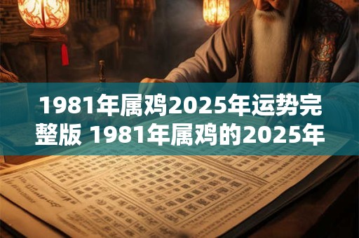 1981年属鸡2026年运势完整版 1981年属鸡的2026年运势如何 1981年属鸡2026年运势完整版 1981年属鸡的2026年运势如何