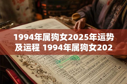 1994年属狗女2025年运势及运程 1994年属狗女2025年的运势和运程如何