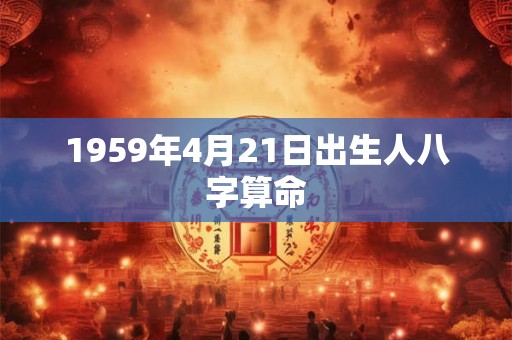 1959年4月21日出生人八字算命