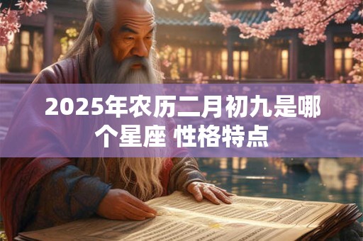 2025年农历二月初九是哪个星座 性格特点