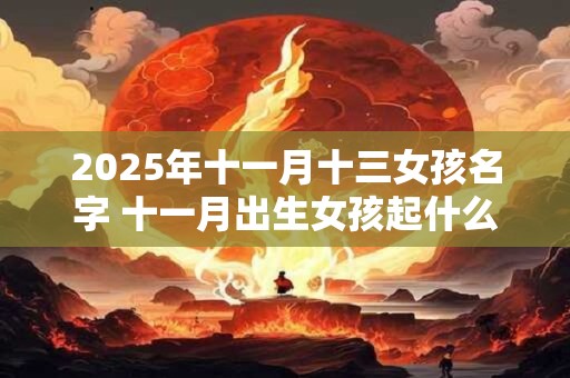 2025年十一月十三女孩名字 十一月出生女孩起什么名字好听