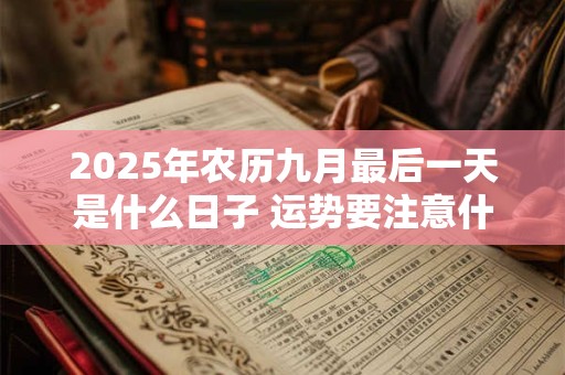 2025年农历九月最后一天是什么日子 运势要注意什么