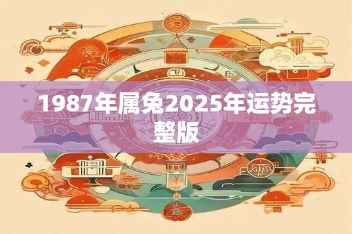 1987年属兔2025年运势完整版
