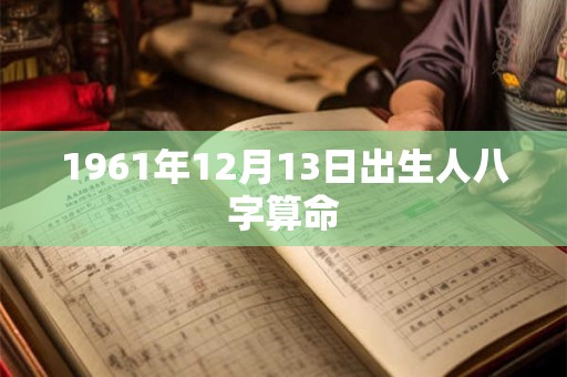 1961年12月13日出生人八字算命