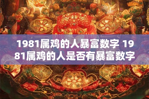 1981属鸡的人暴富数字 1981属鸡的人是否有暴富数字