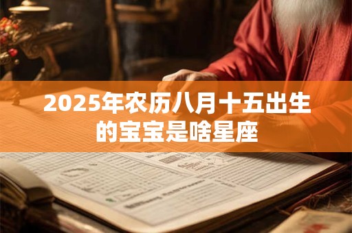 2026年农历八月十五出生的宝宝是啥星座