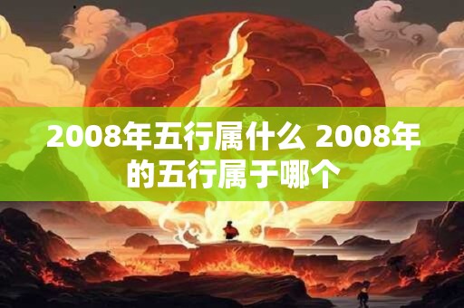 2008年五行属什么 2008年的五行属于哪个
