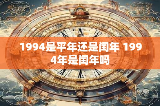 1994是平年还是闰年 1994年是闰年吗